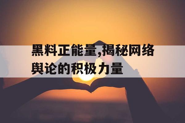 黑料正能量,揭秘网络舆论的积极力量