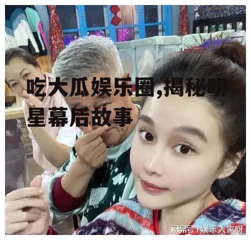吃大瓜娱乐圈,揭秘明星幕后故事