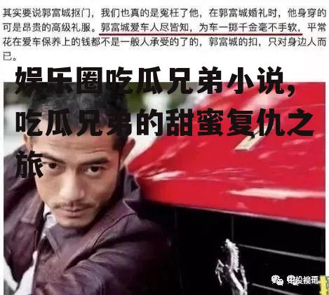 娱乐圈吃瓜兄弟小说,吃瓜兄弟的甜蜜复仇之旅