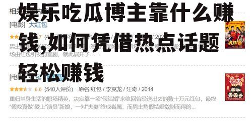 娱乐吃瓜博主靠什么赚钱,如何凭借热点话题轻松赚钱