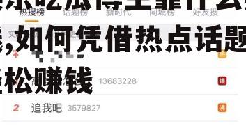 娱乐吃瓜博主靠什么赚钱,如何凭借热点话题轻松赚钱