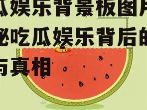 吃瓜娱乐背景板图片,揭秘吃瓜娱乐背后的趣味与真相