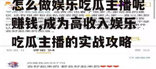 怎么做娱乐吃瓜主播呢赚钱,成为高收入娱乐吃瓜主播的实战攻略