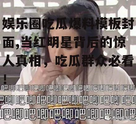 娱乐圈吃瓜爆料模板封面,当红明星背后的惊人真相，吃瓜群众必看！