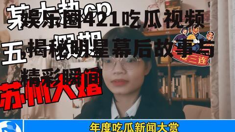 娱乐圈421吃瓜视频,揭秘明星幕后故事与精彩瞬间