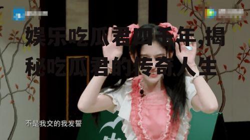 娱乐吃瓜君四千年,揭秘吃瓜君的传奇人生