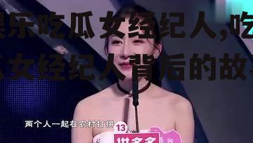 娱乐吃瓜女经纪人,吃瓜女经纪人背后的故事