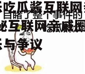 娱乐吃瓜酱互联网亲戚,揭秘互联网亲戚圈的欢乐与争议