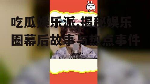 吃瓜娱乐派,揭秘娱乐圈幕后故事与热点事件