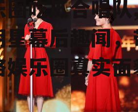 娱乐圈吃瓜合唱队,揭秘明星幕后趣闻，带你领略娱乐圈真实面貌