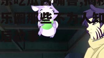 娱乐吃瓜酱嘴兽,揭秘娱乐圈那些不为人知的幕后故事