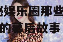 娱乐吃瓜酱190视角,揭秘娱乐圈那些不为人知的幕后故事