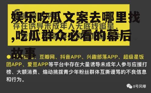 娱乐吃瓜文案去哪里找,吃瓜群众必看的幕后故事