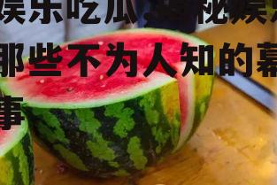 鱼娱乐吃瓜,揭秘娱乐圈那些不为人知的幕后故事