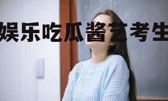 娱乐吃瓜酱艺考生