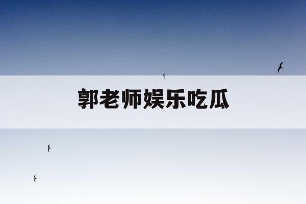 郭老师娱乐吃瓜