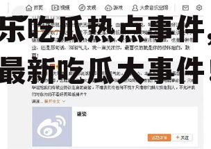 娱乐吃瓜热点事件,揭秘最新吃瓜大事件！