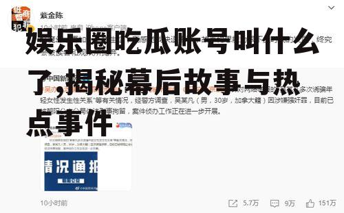 娱乐圈吃瓜账号叫什么了,揭秘幕后故事与热点事件