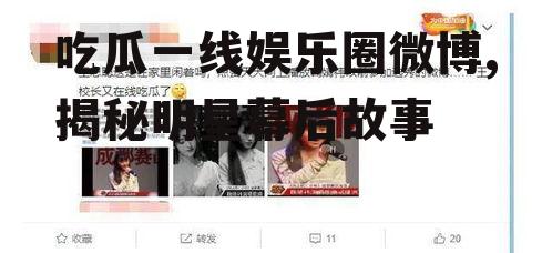 吃瓜一线娱乐圈微博,揭秘明星幕后故事