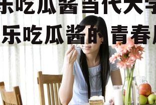 娱乐吃瓜酱当代大学生,娱乐吃瓜酱的青春风采