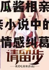 娱乐吃瓜酱相亲小说下载,相亲小说中的甜蜜碰撞与情感纠葛