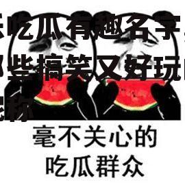 娱乐吃瓜有趣名字,盘点那些搞笑又好玩的明星昵称