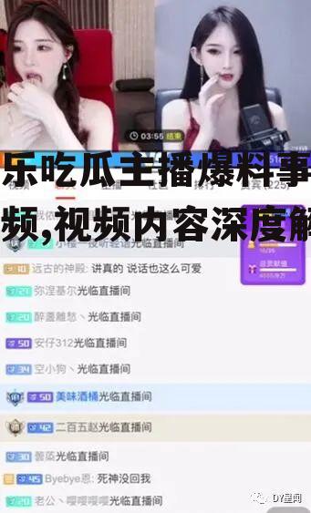 娱乐吃瓜主播爆料事件视频,视频内容深度解析