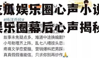 吃瓜娱乐圈心声小说,娱乐圈幕后心声揭秘